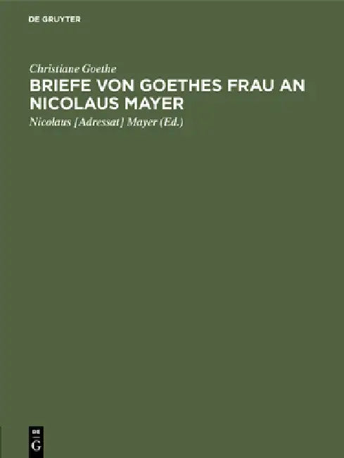 Briefe von Goethes Frau an Nicolaus Mayer by Christiane Goethe, Mayer