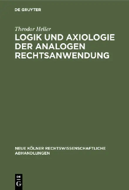 Logik und Axiologie der analogen Rechtsanwendung by Theodor Heller