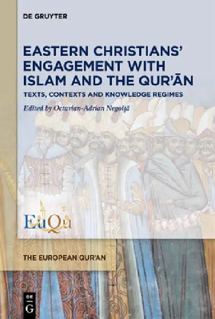Eastern Christians' Engagement with Islam and the Qur'ān: Texts, Contexts and Knowledge Regimes by Octavian-Adrian Negoiță