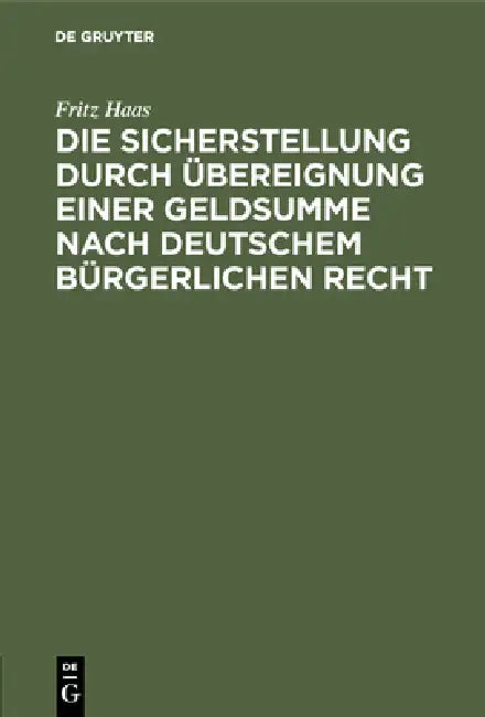 Die Sicherstellung Durch Übereignung Einer Geldsumme Nach Deutschem Bürgerlichen Recht by Fritz Haas