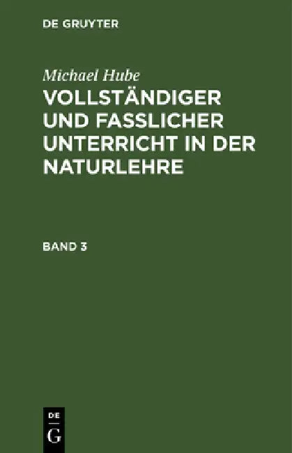 Michael Hube: Vollständiger Und Fasslicher Unterricht in Der Naturlehre. Band 3 by Michael Hube