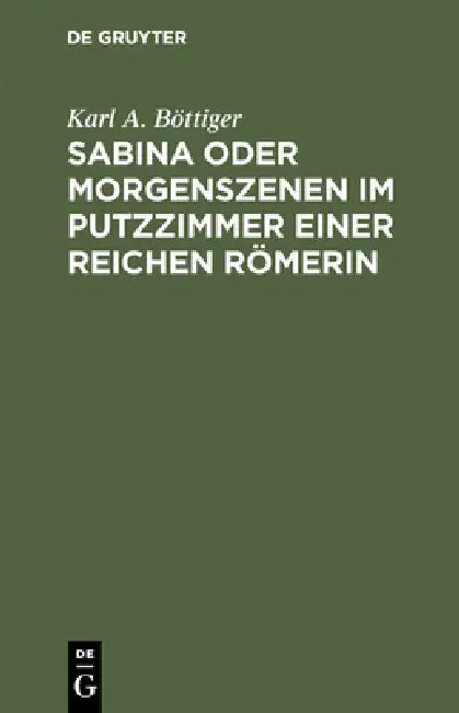 Sabina oder Morgenszenen im Putzzimmer einer reichen Römerin by Karl a. Böttiger