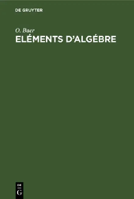 Eléments d'Algébre: À l'Usage Des Classes Moyennes Du Collège Royal Français by O. Baer