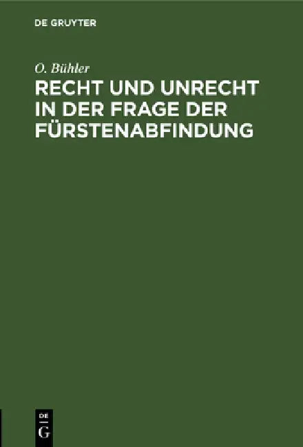 Recht Und Unrecht in Der Frage Der Fürstenabfindung: Die Wahre Tendenz Des Kompromiß-Entwurfs. Was Wäre Angemessen? by O. Bühler