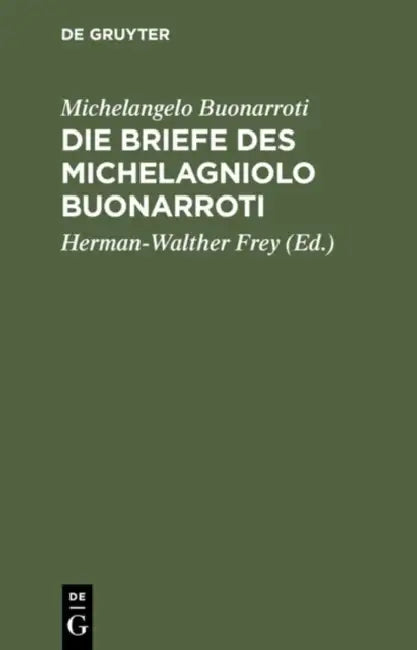 Die Briefe Des Michelagniolo Buonarroti by Michelangelo Buonarroti, Herman-Walther Frey, Karl Frey
