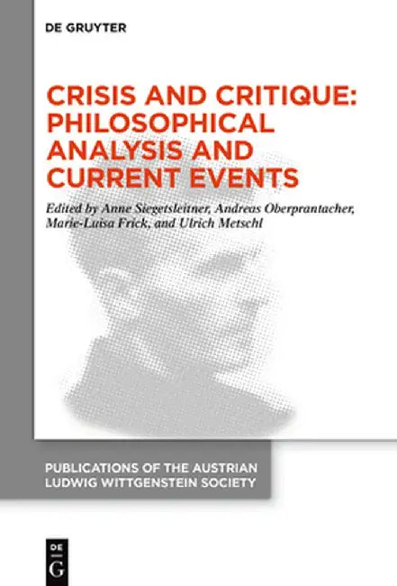 Crisis and Critique: Philosophical Analysis and Current Events: Proceedings of the 42nd International Ludwig Wittgenstein Symposium by Anne Siegetsleitner