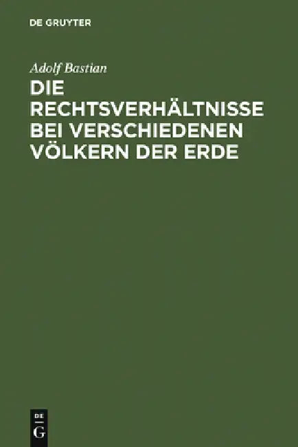 Die Rechtsverhältnisse bei verschiedenen Völkern der Erde by Adolf Bastian