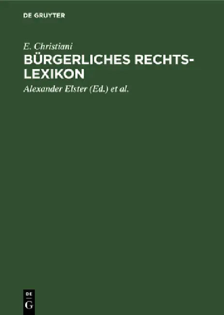 Bürgerliches Rechts-Lexikon: (Nach Dem Bürgerlichen Gesetzbuch, Dem Handelsgesetzbuch Und Sonstigen Reichs- Und Landesgesetzen) by E. Christiani, Alexander Elster, Hugo Hoormann