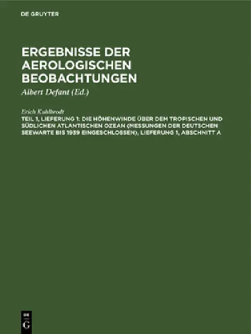 Die Höhenwinde Über Dem Tropischen Und Südlichen Atlantischen Ozean (Messungen Der Deutschen Seewarte Bis 1939 Eingeschlossen), Lieferung 1, Abschnitt by Erich Kuhlbrodt, Albert Defant