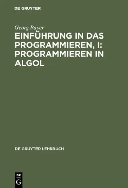 Einführung in das Programmieren, I: Programmieren in Algol by Georg Bayer