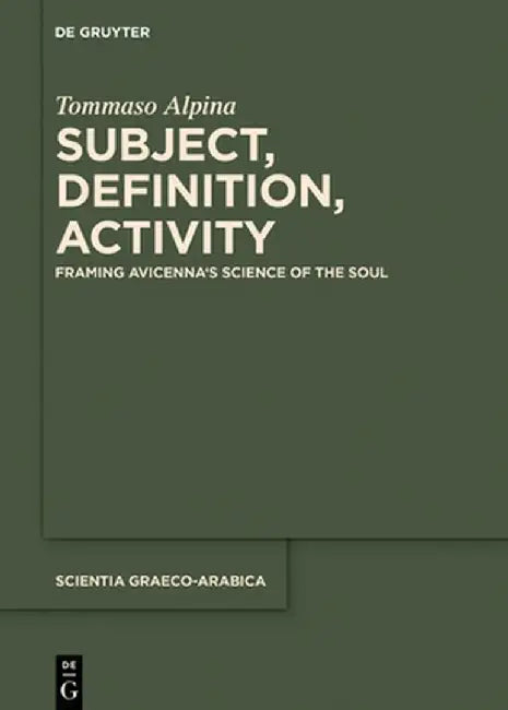 Subject, Definition, Activity: Framing Avicenna's Science of the Soul by Tommaso Alpina