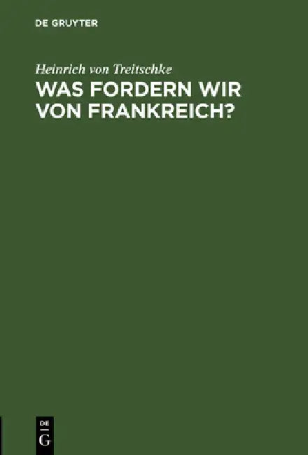 Was fordern wir von Frankreich? by Heinrich Von Treitschke
