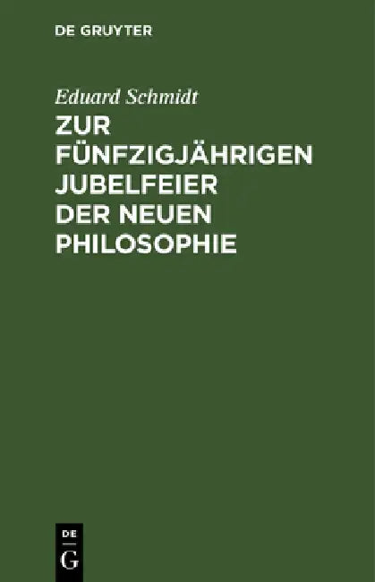 Zur Fünfzigjährigen Jubelfeier Der Neuen Philosophie: Aphorismen Über Den Geist Der Philosophie Seit Kant, So Wie Über Die Idee Der Logik Oder Wissens by Eduard Schmidt