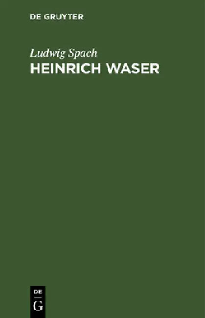Heinrich Waser: Ein Drama in Fünf Aufzügen Mit Gesängen by Ludwig Spach