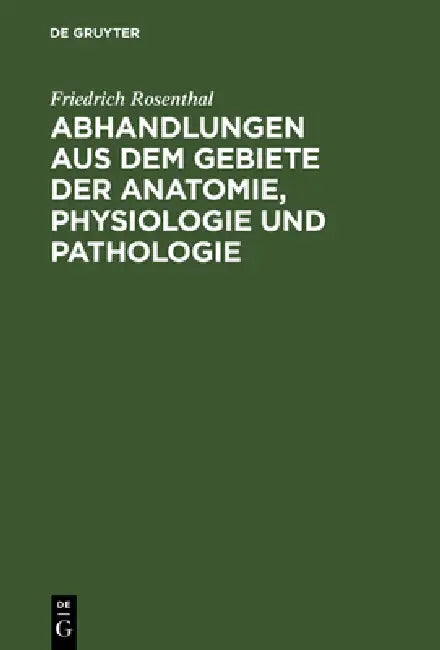 Abhandlungen Aus Dem Gebiete Der Anatomie, Physiologie Und Pathologie by Friedrich Rosenthal