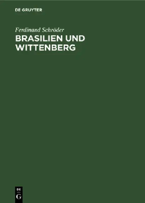 Brasilien Und Wittenberg: Ursprung Und Gestaltung Deutschen Evangelischen Kirchentums in Brasilien by Ferdinand Schröder