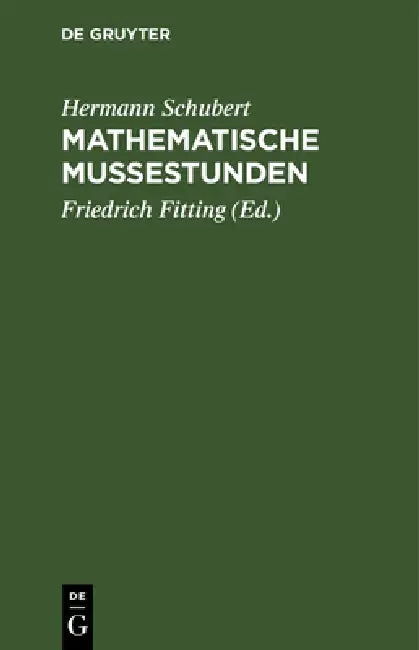 Mathematische Mußestunden: Eine Sammlung Von Geduldspielen, Kunststücken Und Unterhaltungsaufgaben Mathematischer Natur by Hermann Schubert, Friedrich Fitting