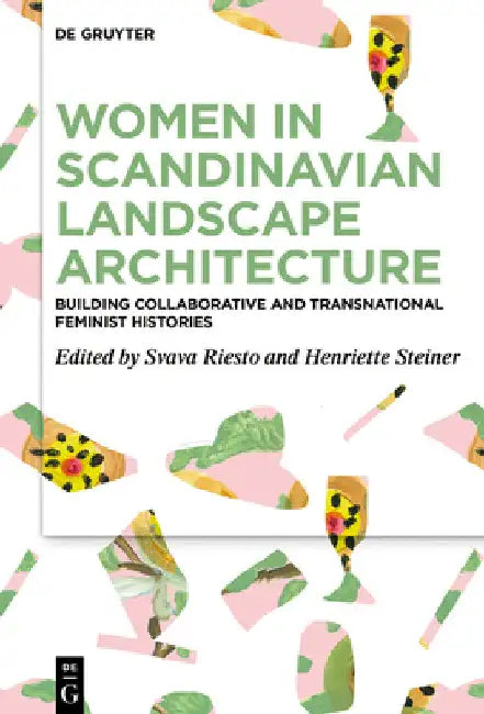 Women in Scandinavian Landscape Architecture: Building Collaborative and Transnational Feminist Histories by Svava Riesto