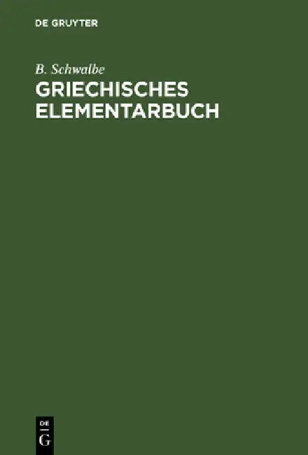 Griechisches Elementarbuch by B. Schwalbe