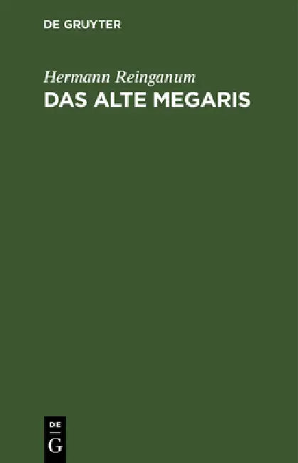 Das Alte Megaris: Ein Beitrag Zur Alterthumskunde Griechenlands by Hermann Reinganum