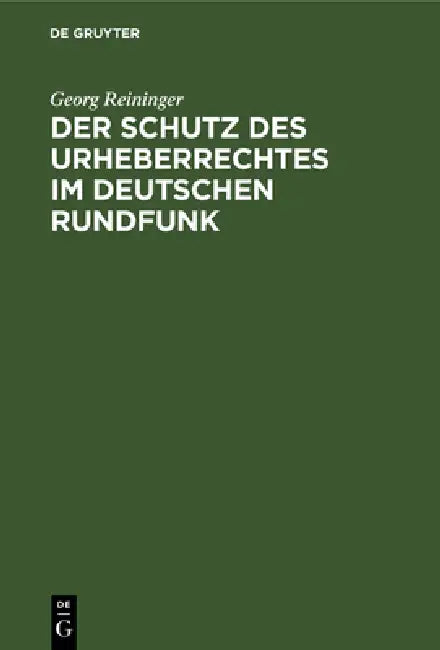 Der Schutz Des Urheberrechtes Im Deutschen Rundfunk: Inaugural-Dissertation by Georg Reininger