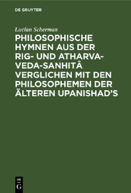 Philosophische Hymnen Aus Der Rig- Und Atharva-Veda-Sanhitâ Verglichen Mit Den Philosophemen Der Älteren Upanishad's by Lucian Scherman