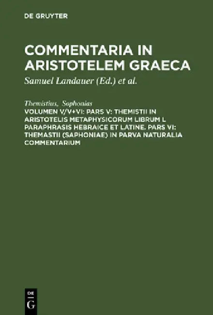 Commentaria in Aristotelem Graeca, Volumen V/V+VI, Pars V: Themistii in Aristotelis Metaphysicorum librum L paraphrasis hebraice et latine. Pars VI: T by Themistius, Sophonias, Samuel Landauer