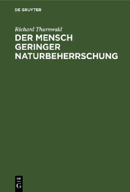 Der Mensch Geringer Naturbeherrschung: Sein Aufstieg Zwischen Vernunft Und Wahn by Richard Thurnwald