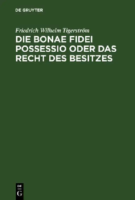 Die bonae fidei possessio oder das Recht des Besitzes by Friedrich Wilhelm Tigerström