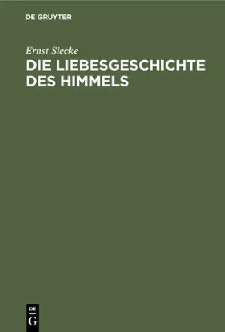 Die Liebesgeschichte Des Himmels: Untersuchungen Zur Indogermanischen Sagenkunde by Ernst Siecke