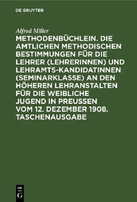 Methodenbüchlein. Die Amtlichen Methodischen Bestimmungen Für Die Lehrer (Lehrerinnen) Und Lehramtskandidatinnen (Seminarklasse) an Den Höheren Lehran by Alfred Miller