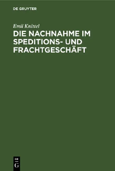 Die Nachnahme Im Speditions- Und Frachtgeschäft by Emil Knittel