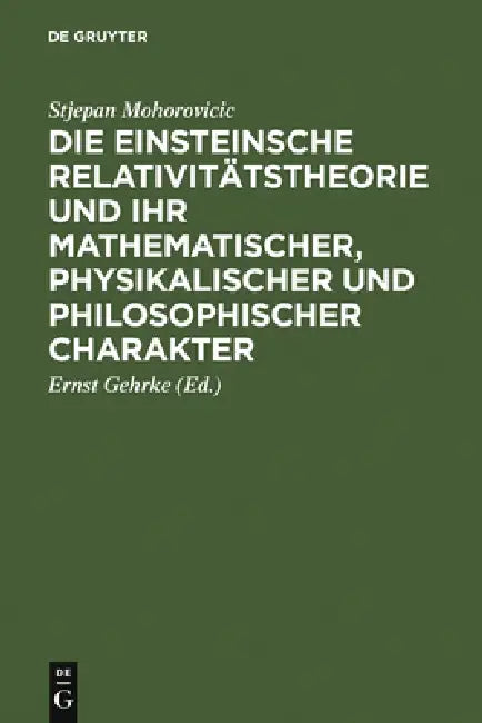 Die Einsteinsche Relativitätstheorie Und Ihr Mathematischer, Physikalischer Und Philosophischer Charakter by Stjepan Mohorovicic, Gehrke