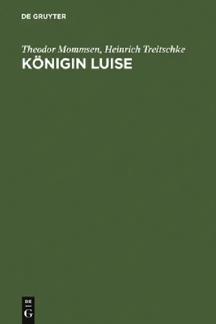 Königin Luise: Zwei Festreden. Mit Einer Abbildung Des Enke'schen Entwurfs Zum Königin-Luise-Denkmal by Theodor Mommsen, Heinrich Treitschke