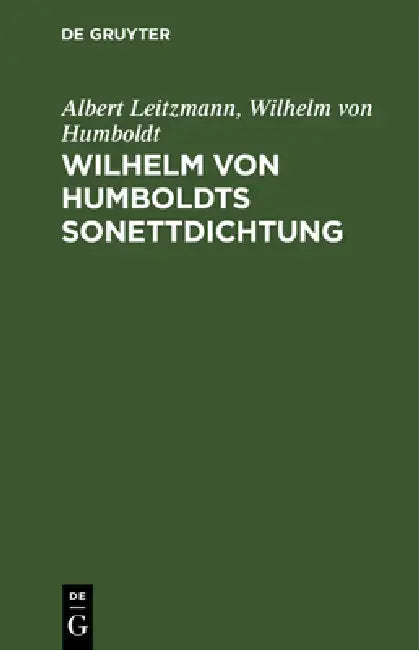 Wilhelm Von Humboldts Sonettdichtung by Albert Leitzmann, Wilhelm Von Humboldt
