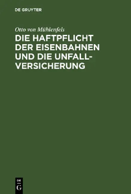 Die Haftpflicht Der Eisenbahnen Und Die Unfall-Versicherung: Ein Vorschlag Zur Reform Des Haftpflicht-Gesetzes Vom 7. Juni 1871 by Otto Von Mühlenfels