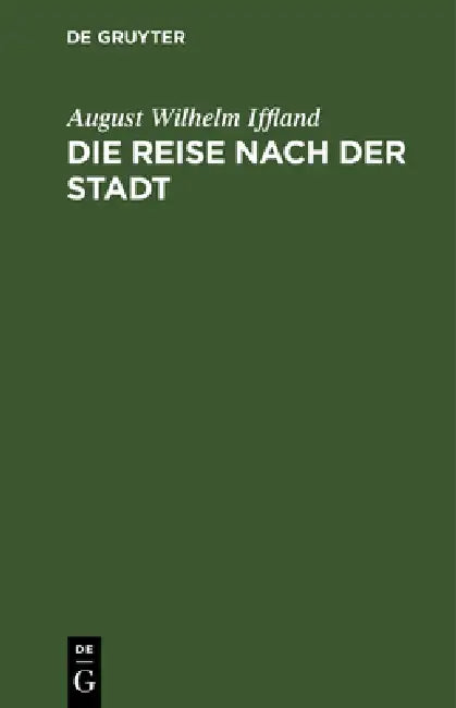 Die Reise Nach Der Stadt: Ein Lustspiel in 5 Aufzügen by August Wilhelm Iffland