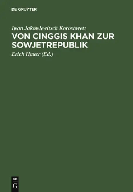 Von Cinggis Khan Zur Sowjetrepublik: Eine Kurze Geschichte Der Mongolei Unter Besonderer Berücksichtigung Der Neuesten Zeit by Iwan Jakowlewitsch Korostovetz, Erich Hauer