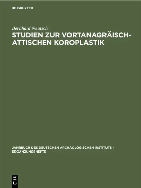 Studien Zur Vortanagräisch-Attischen Koroplastik by Bernhard Neutsch