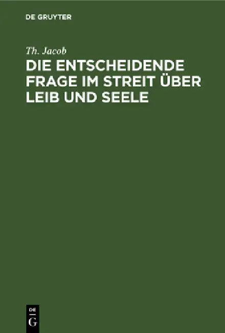 Die entscheidende Frage im Streit über Leib und Seele by Th Jacob