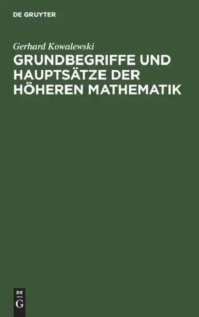 Grundbegriffe Und Hauptsätze Der Höheren Mathematik: Insbesondere Für Ingenieure Und Naturforscher by Gerhard Kowalewski