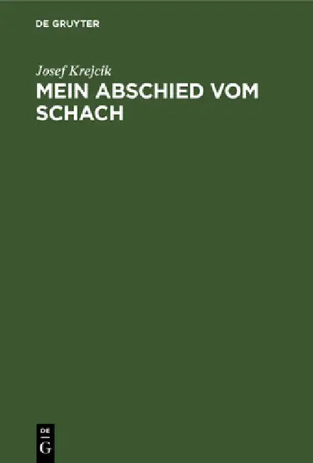 Mein Abschied Vom Schach: Sterbliches Und Unsterbliches Aus Der Mappe Eines Wiener Altmeisters by Josef Krejcik