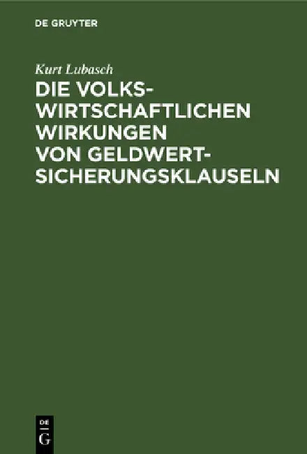 Die volkswirtschaftlichen Wirkungen von Geldwertsicherungsklauseln by Kurt Lubasch