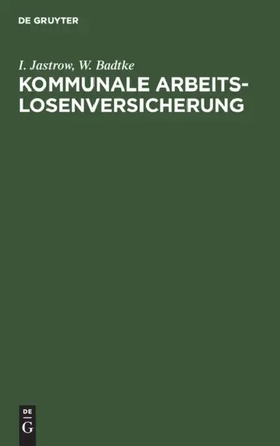 Kommunale Arbeitslosenversicherung: Denkschrift Und Materialsammlung by I. Jastrow, W. Badtke