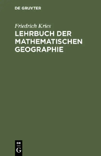 Lehrbuch der mathematischen Geographie by Friedrich Kries
