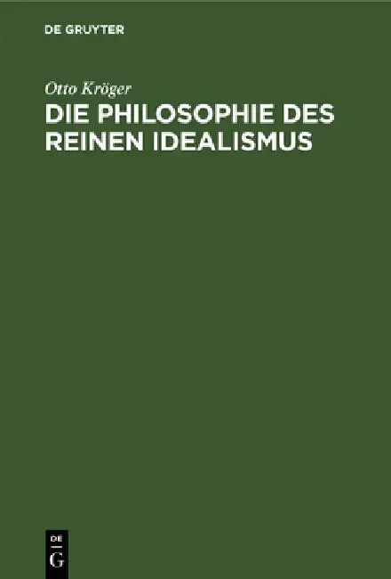 Die Philosophie Des Reinen Idealismus: Eine Weltanschauungslehre by Otto Kröger