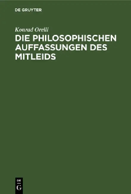Die Philosophischen Auffassungen Des Mitleids: Eine Historisch-Kritische Studie by Konrad Orelli