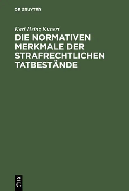 Die normativen Merkmale der strafrechtlichen Tatbestände by Karl Heinz Kunert
