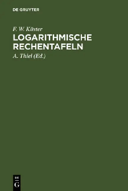 Logarithmische Rechentafeln: Für Chemiker, Pharmazeuten, Mediziner Und Physiker by F. W. Küster, A. Thiel (Neubearb ).