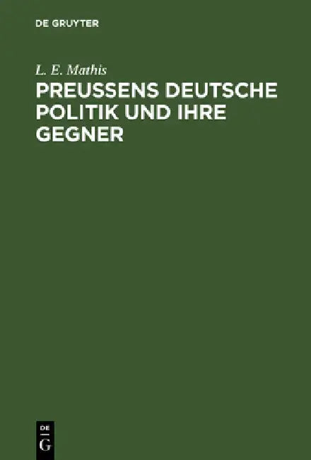 Preußens deutsche Politik und ihre Gegner by L. E. Mathis